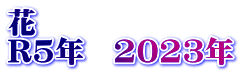 花 R5年　2023年