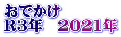 おでかけ R3年　2021年