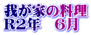 我が家の料理 R2年　6月