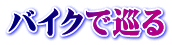 バイクで巡る