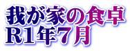 我が家の食卓 R1年7月