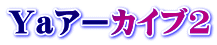 Yaアーカイブ2