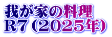 我が家の料理　 R7（2025年）