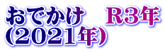 おでかけ　R3年 （2021年）