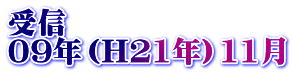 受信 09年（H21年）11月