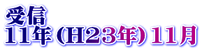 受信 11年（H23年）11月