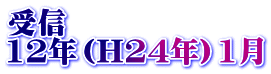 受信 12年（H24年）1月