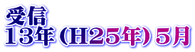 受信 13年（H25年）5月