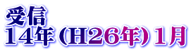 受信 14年（H26年）1月
