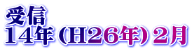 受信 14年（H26年）2月