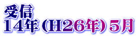 受信 14年（H26年）5月