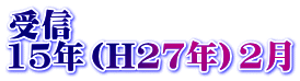 受信 15年（H27年）2月