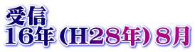 受信 16年（H28年）8月